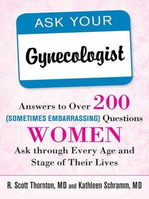 cover image of Ask Your Gynecologist: Answers to Over 200 (Sometimes Embarrassing) Questions Women Ask through Every Age and Stage of Their Lives